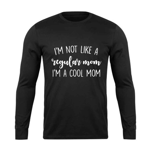 I Am Not Like A Regular Mom I Am A Cool Mom Long Sleeve T-Shirt