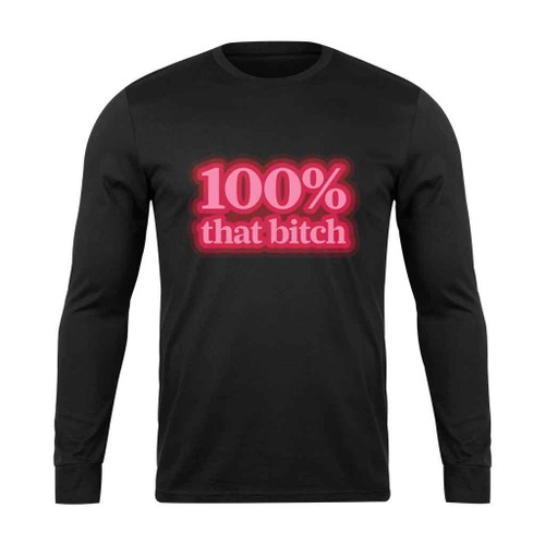 100 Percent That Bitch Truth Hurts Long Sleeve T-Shirt