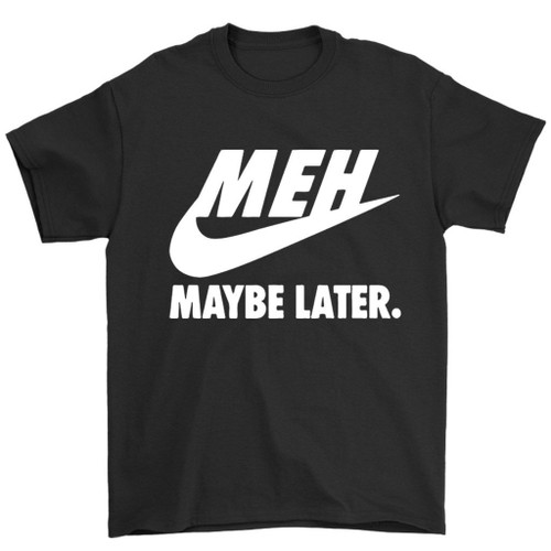 Just Don Not Maybe Later Man's T-Shirt Tee