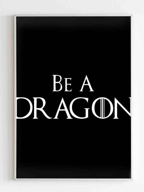 Be A Dragon Game Of Thrones Inspired Poster
