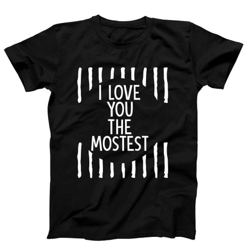 I Love You The Mostest Man's T-Shirt Tee