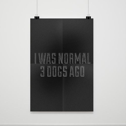 I Was Normal 3 Dogs Ago Poster