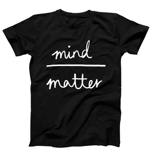 Mind Over Matter Man's T-Shirt Tee