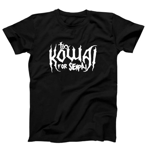 Too Kowai For Senpai Man's T-Shirt Tee