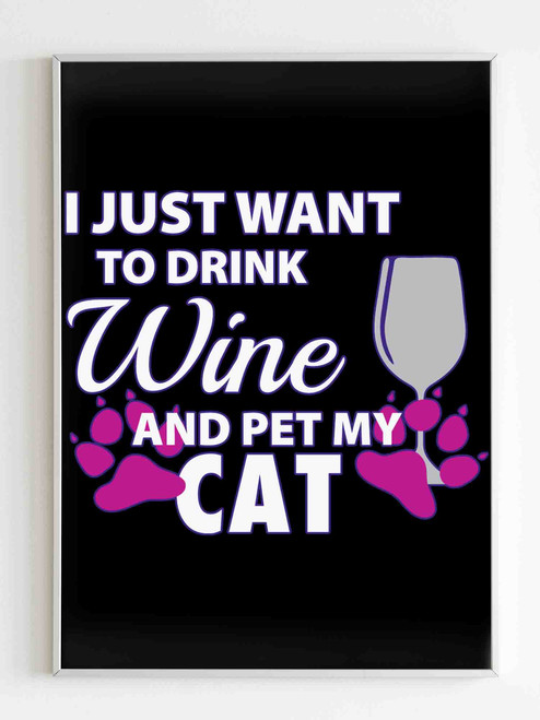 I Just Want To Drink Wine And Pet My Cat Poster