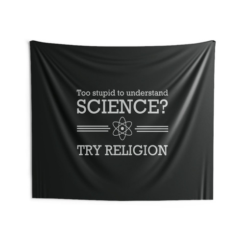 Too Stupid For Science Try Religion Wall Tapestries Too Stupid For Science Try Religion Wall Tapestries