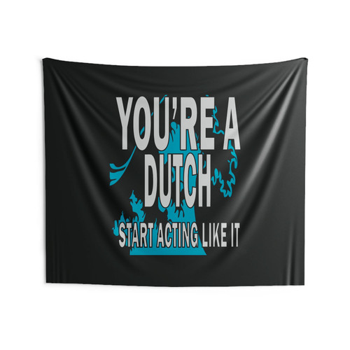 Youre A Dutch Start Acting Like It Wall Tapestries Youre A Dutch Start Acting Like It Wall Tapestries