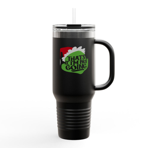 That's It Im Not Going Grinch Insulated Travel Mug That's It Im Not Going Grinch Insulated Travel Mug
