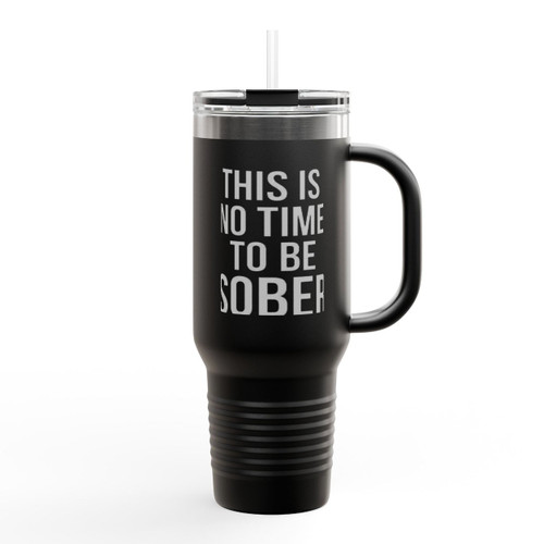 This Is No Time To Be Sober Insulated Travel Mug This Is No Time To Be Sober Insulated Travel Mug
