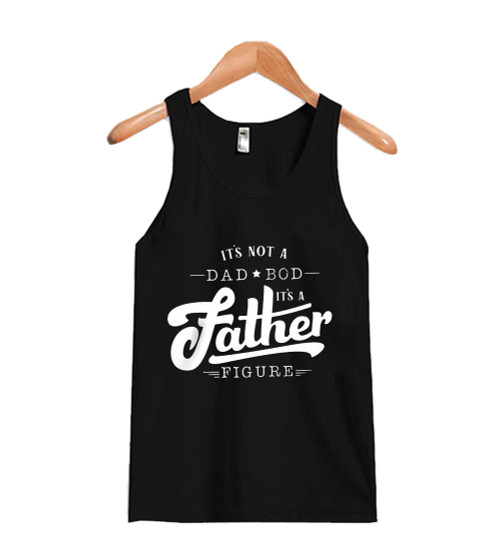 Its Not A Dad Bod Its A Father Figure Man's Tank Top