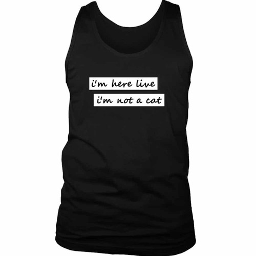 I Am Here Live I Am Not A Cat Loves Man's Tank Top