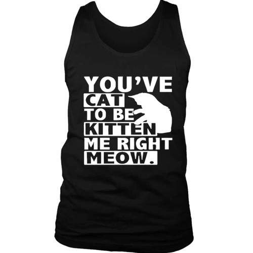 Are You Kitten Me Right Meow Of Man's Tank Top