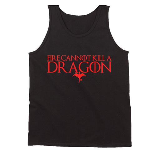 Fire Cannot Kill A Dragon Got Game Of Thrones Man's Tank Top