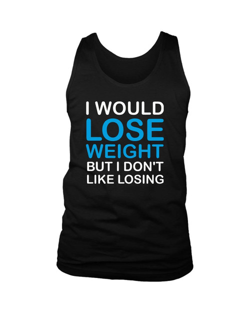 I Would Lose Weight But I Hate Losing Man's Tank Top