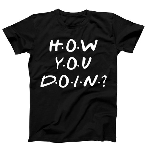 How You Doin Man's T-Shirt Tee