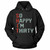 So Happy I Am Thirty Hoodie