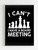 I Can Not I Have A Board Meeting Poster