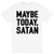 Maybe Today Satan Parody Man's T-Shirt Tee