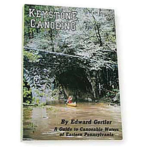 Keystone Canoeing: A Guide to Canoeale Waters of Eastern Pennsylvania Keystone Canoeing: A Guide to Canoeale Waters of Eastern Pennsylvania