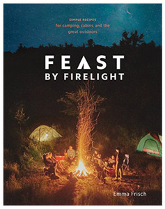 RANDOM HOUSE  FEAST BY FIRELIGHT: SIMPLE RECIPES FOR CAMPING, CABINS, AND THE GREAT OUTDOORS