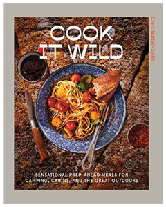 RANDOM HOUSE  COOK IT WILD: SENSATIONAL PREP-AHEAD MEALS FOR CAMPING, CABINS, AND THE GREAT OUTDOORS