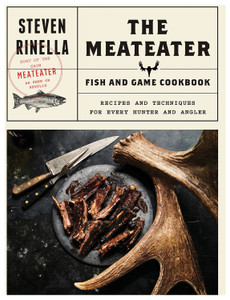 RANDOM HOUSE  THE MEATEATER FISH AND GAME COOKBOOK RECIPES AND TECHNIQUES FOR EVERY HUNTER AND ANGLER