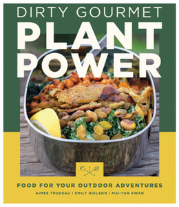 MOUNTAINEERS BOOKS  DIRTY GOURMET PLANT POWER: FOOD FOR YOUR OUTDOOR ADVENTURES