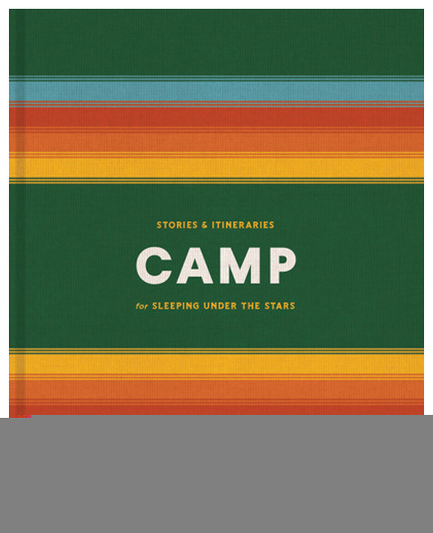 CAMP: STORIES AND ITINERARIES FOR SLEEPING UNDER THE STARS