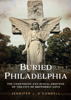 Buried Philadelphia by Jennifer J. O'Donnell