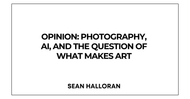 Opinion: Photography, AI and the Question of What Makes Art