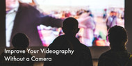 Improve Your Videography Without a Camera
