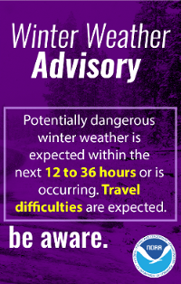 Winter Weather Advisory: Potentially Dangerous Winter Weather that may include freezing rain, ice, or snow is expected within 12 to 36 hours. Be Aware and expect travel difficulties.