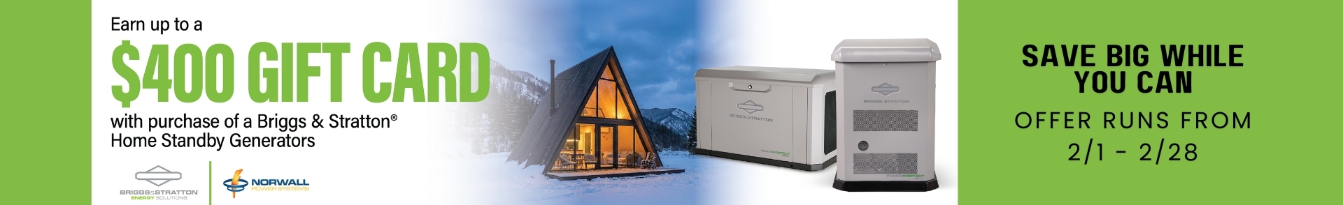 Briggs & Stratton Sale Banner: Two Briggs & Stratton Generators overlay the image. Text reads: Earn up to a $400 Gift Card with purchase of a Briggs & Stratton Home Standby Generator