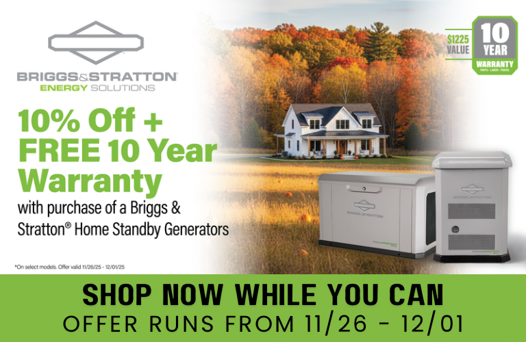 Briggs & Stratton 10% Off + Warranty Promotion Banner: Center, trees in fall colors of red, gold, yellow, and rust form the backdrop for a home with a golden field in front. Two Briggs & Stratton Generators overlay the image. Left side text reads: 10% Off + Free 10-Year Warranty with Purcahse of Briggs & Stratton Home Standby Generators. The Briggs & Stratton Logo is Upper Left over the text. On the right is a 10-Year Warranty Badge with $1225 Value. Right side text: Shop Now While You Can. Offer Runs From 11/26 - 12/01.