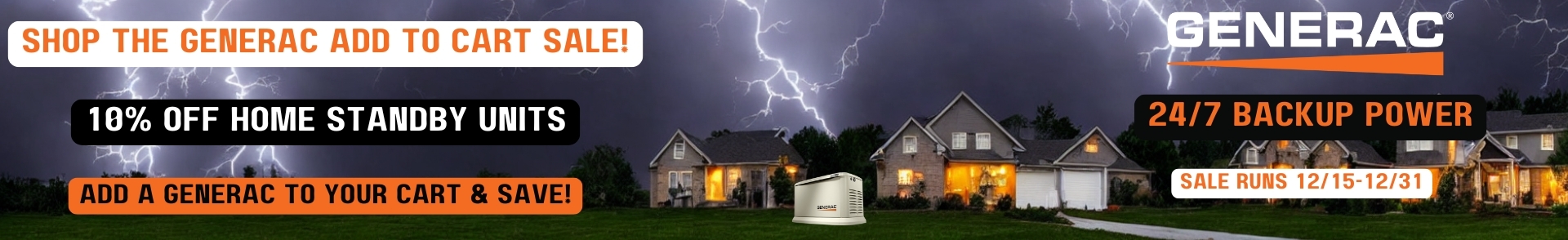 A neighborhood during a severe storm with lightning. The power is out, but one home with a Generac Generator has lights. Text reads: Shop the Generac Add to Cart Sale! 10% Off Home Standby Generators. Add a Generac to your Cart & Save Big! Generac 24/7 Backup Power. Sale Runs 11/20 - 12/14. 