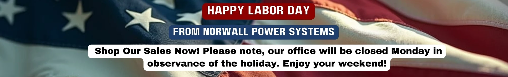 Labor Day Banner. Text Reads: Happy Labor Day from Norwall PowerSystems. Our office will be closed Monday in observance of the Holiday.