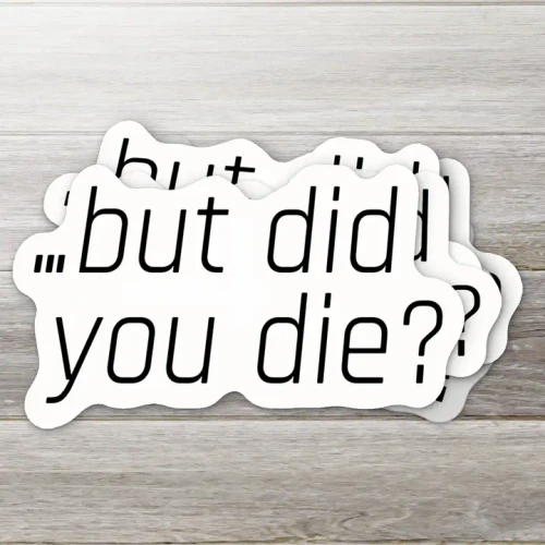 But Did You Die? Sticker