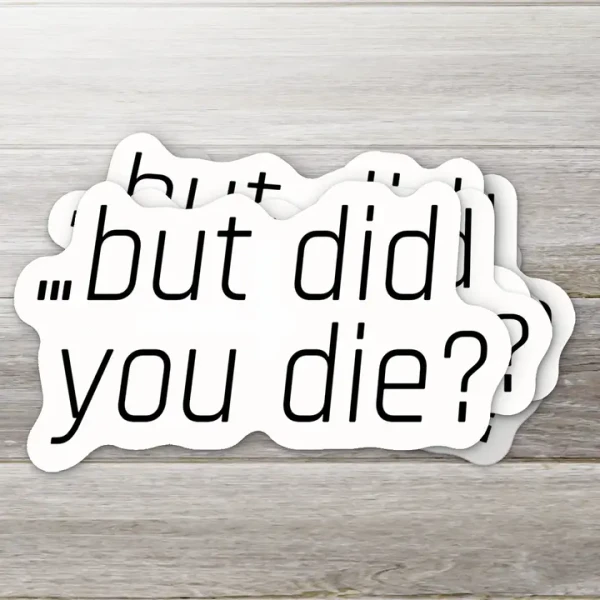 But Did You Die? Sticker