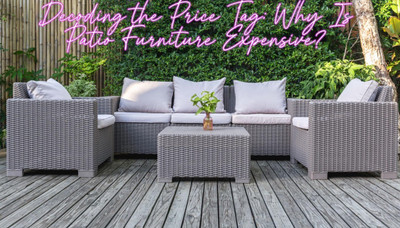 Decoding the Price Tag: Why Is Patio Furniture Expensive?