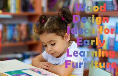 Wood Design Ideas for Early Learning Furniture