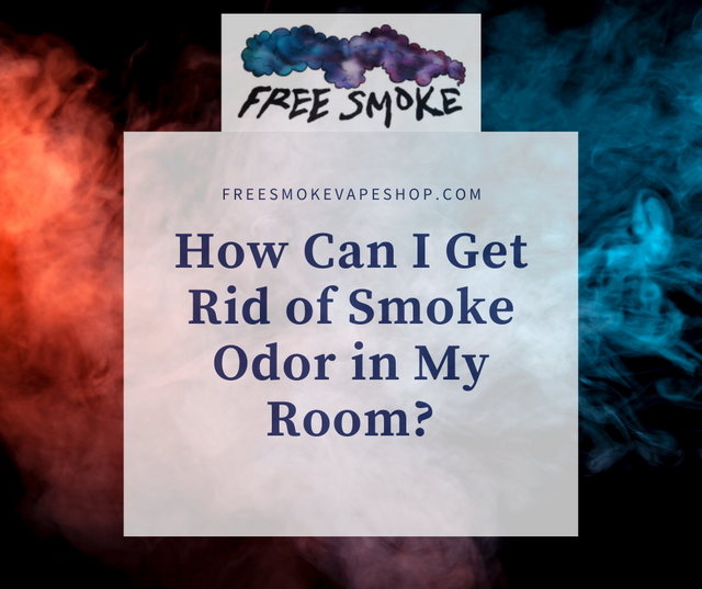 How Can I Get Rid of Smoke Odor in My Room? Free Smoke Vape and Smoke
