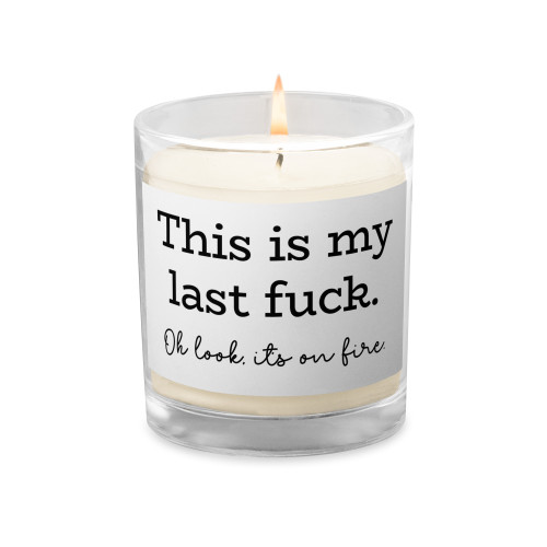 This Is My Last Fuck - Oh Look It's on Fire Glass Jar Soy Wax Candle