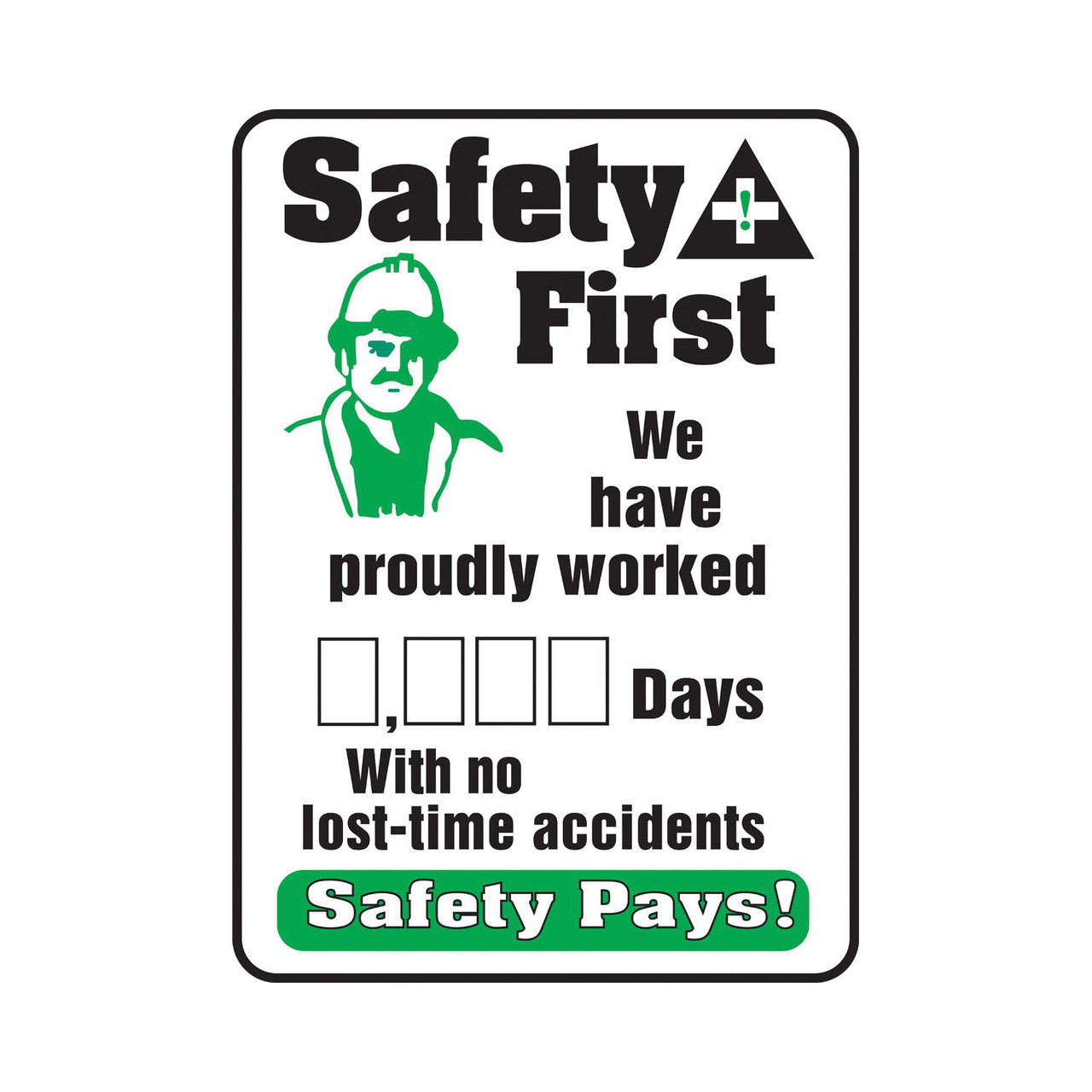 SAFETY FIRST WE HAVE PROUDLY WORKED ____DAYS WITH...NO LOST TIME ACCIDENTS-SAFETY PAYS!