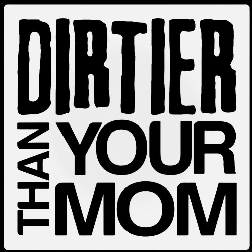 Dirtier Than Your Mom Decal Sticker