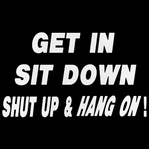 Funny s Get In Sit Down Shut Up And Hang On Decal