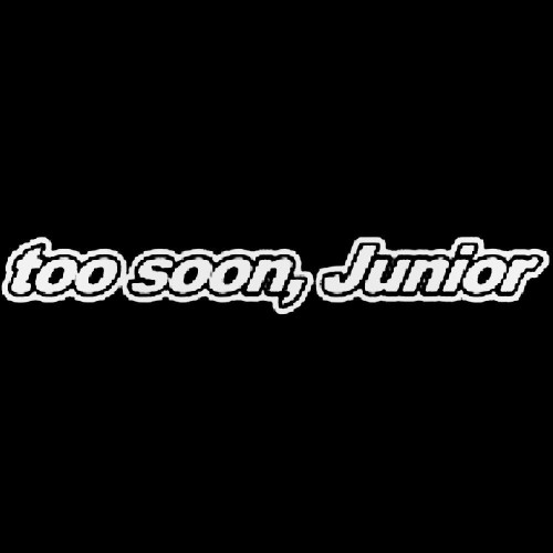 Too Soon Junior Decal