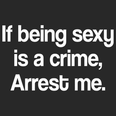 If being sexy is a crime, Arrest me Humor Vinyl Decal Sticker - The