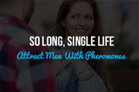 So Long, Single Life: Attract Men With Pheromones