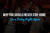 Why You Should Never Stay Home on a Friday Night Again