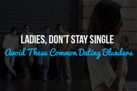 Ladies, Don't Stay Single: Avoid These Common Dating Blunders